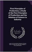 First Principles of Production; a Study of the First Principles of Production and the Relation of Science to Industry