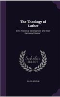 Theology of Luther: In its Historical Development and Inner Harmony Volume 1