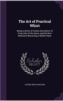 The Art of Practical Whist: Being a Series of Letters Descriptive of Every Part of the Game, and the Best Method of Becoming a Skilful Player(English)
