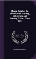 Hurry-Graphs; Or, Sketches of Scenery, Celebrities and Society, Taken From Life