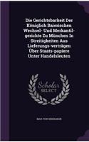 Die Gerichtsbarkeit Der Königlich Baierischen Wechsel- Und Merkantil-gerichte Zu München In Streitigkeiten Aus Lieferungs-verträgen Über Staats-papiere Unter Handelsleuten