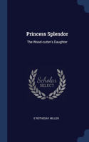 PRINCESS SPLENDOR: THE WOOD-CUTTER'S DAU