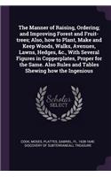The Manner of Raising, Ordering; and Improving Forest and Fruit-trees; Also, how to Plant, Make and Keep Woods, Walks, Avenues, Lawns, Hedges, &c., With Several Figures in Copperplates, Proper for the Same. Also Rules and Tables Shewing how the Ing