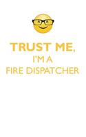 Trust Me, I'm a Fire Dispatcher Affirmations Workbook Positive Affirmations Workbook. Includes: Mentoring Questions, Guidance, Supporting You.