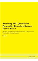 Reversing BPD (Borderline Personality Disorder): Success Stories Part 1 The Raw Vegan Plant-Based Detoxification & Regeneration Workbook for Healing Patients. Volume 6