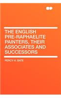 The English Pre-Raphaelite Painters, Their Associates and Successors