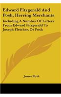 Edward Fitzgerald And Posh, Herring Merchants: Including A Number Of Letters From Edward Fitzgerald To Joseph Fletcher, Or Posh