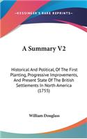 A Summary V2: Historical and Political, of the First Planting, Progressive Improvements, and Present State of the British Settlements in North America (1755)