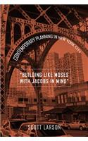 Building Like Moses with Jacobs in Mind: Contemporary Planning in New York City