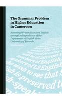 The Grammar Problem in Higher Education in Cameroon: Assessing Written Standard English Among Undergraduates of the Department of English at the Unive