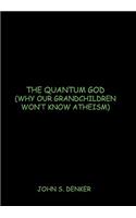 Quantum God: Why Our Grandchildren Won't Know Atheism