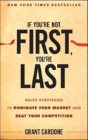 If You're Not First, You're Last: Sales Strategies to Dominate Your Market and Beat Your Competition