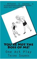 You're Not the Boss of Me!