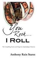 You Rock...I Roll: The Compelling Stories and Songs by a Quadriplegic Musician