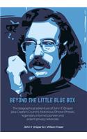 Beyond the Little Blue Box: The Biographical Adventures of John T Draper (Aka Captain Crunch). Notorious 'phone Phreak', Legendary Internet Pioneer and Ardent Privacy Advocate.