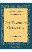 On Teaching Geometry, Vol. 9 (Classic Reprint)