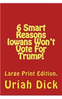 LP 6 Smart Reasons Iowans Won't Vote for Trump!