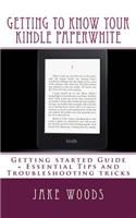 Getting to Know your Kindle Paperwhite: Getting started Guide + Essential Tips and Troubleshooting tricks