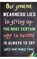 Our Greatest Weakness Lies in Giving Up. the Most Certain Way to Succeed Is Always to Try Just One More Time.