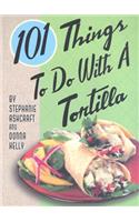101 Things to Do with a Tortilla