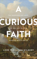 A Curious Faith – The Questions God Asks, We Ask, and We Wish Someone Would Ask Us