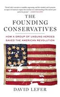 The Founding Conservatives: How a Group of Unsung Heroes Saved the American Revolution