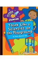 Think Like a Scientist on the Playground: (Explorer Junior Library: Science Explorer Junior)