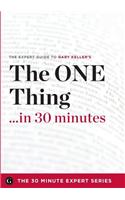 The One Thing in 30 Minutes - The Expert Guide to Gary Keller and Jay Papasan's Critically Acclaimed Book