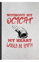 Without My Ocicat My Heart Would Be Empty