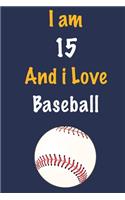 I am 15 And i Love Baseball: Journal for Baseball Lovers, Birthday Gift for 15 Year Old Boys and Girls who likes Ball Sports, Christmas Gift Book for Baseball Player and Coach, 