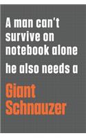 A man can't survive on notebook alone he also needs a Giant Schnauzer