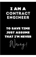 I Am A Contract Engineer To Save Time Just Assume That I'm Never Wrong!: Lined Job Journal, 120 Pages, 6x9, Soft Cover, Matte Finish, Funny Job Notebook, Funny Gift