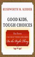 Good Kids, Tough Choices: How Parents Can Help Their Children Do the Right Thing