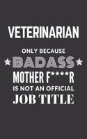 Veterinarian Only Because Badass Mother F****R Is Not An Official Job Title Notebook: Lined Journal, 120 Pages, 6 x 9, Matte Finish