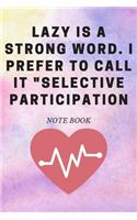 Lazy is a Strong Word. I Prefer to Call it Selective Participation: Journal - 6x9 120 pages - Wide Ruled Paper, Blank Lined Diary, Book Gifts For Coworker & Friends (Humor Quotes Notebook)