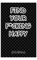 Find Your F*cking Happy Journal: A Journal/Notebook to Help Pave the Way for Positive Sh*t Ahead, for Funny Gift or Personal Writing, (Start With Gratitude)
