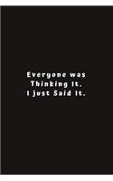 Everyone was Thinking It.I just Said It.