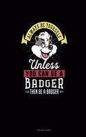 Always Be Yourself Unless You Can Be A Badger Then Be A Badger: Reading Journal