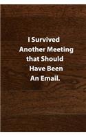 I Survived Another Meeting that Should Have Been an Email.: Funny Notebook, Sarcastic Humor Journal, Gag... (Notebook, Diary) 120 Lined Pages Inspirational Quote Notebook To Write In size 6x 9 inches