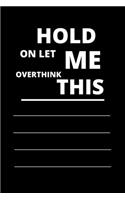 Hold on Let Me Overthink This: 120 pages notebook with glossy cover .white paper .different designs with different colors..lined notebook