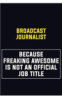 Broadcast Journalist Because Freaking Awesome Is Not An Official Job Title