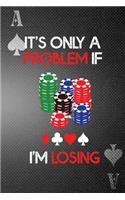 It's Only A Problem If I'm Losing: Casino Notebook Journal Composition Blank Lined Diary Notepad 120 Pages Paperback