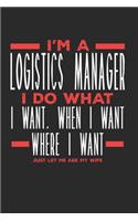 I'm a Logistics Manager I Do What I Want, When I Want, Where I Want. Just Let Me Ask My Wife: Lined Journal Notebook for Logistics Managers