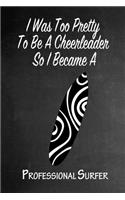 I Was Too Pretty To Be A Cheerleader So I Became A Professional Surfer: Funny Gag Gift Notebook Journal for Girls or Women