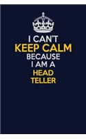 I Can't Keep Calm Because I Am A Head Teller: Career journal, notebook and writing journal for encouraging men, women and kids. A framework for building your career.