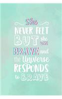 Never Felt But She Was Brave And The Universe Responds To Brave: All Purpose 6x9" Blank Lined Notebook Journal Way Better Than A Card Trendy Unique Gift Abstract Texture Comfort Zone