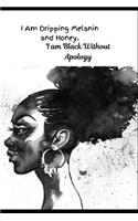 I Am Dripping Melanin and Honey. I Am Black Without Apology
