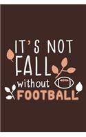 It's Not Fall Without Football: Blank Lined Notebook Journal: Football Lover Gift For Women Mom Sister Mommy Daughter Girlfriend 6x9 - 110 Blank Pages - Plain White Paper - Soft Co