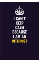 I can't Keep Calm Because I Am An Internist