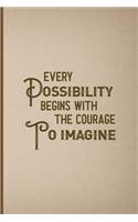 Every Possibility Begins With The Courage To Imagine
